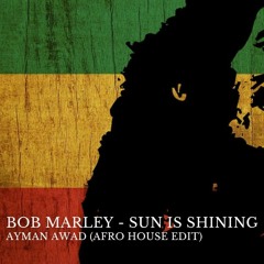 Bob Marley - Sun Is Shining (Ayman Awad Afro House Edit)