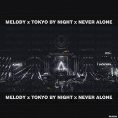 Melody x Tokyo by Night x Never Alone | Mashup