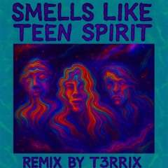 SMELLS LIKE TEEN SPIRIT (T3RRIX REMIX)