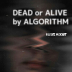 Dead or Alive by Algorithm