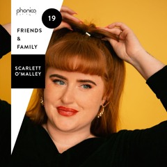 Phonica Friends & Family Mix Series 19: Scarlett O'Malley