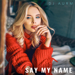 DJ AURM - Say My Name