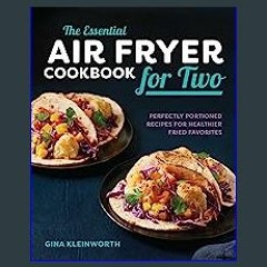 {DOWNLOAD} 💖 The Essential Air Fryer Cookbook for Two: Perfectly Portioned Recipes for Healthier F
