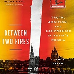 ✔️ [PDF] Download Between Two Fires: Truth, Ambition, and Compromise in Putin's Russia by  J