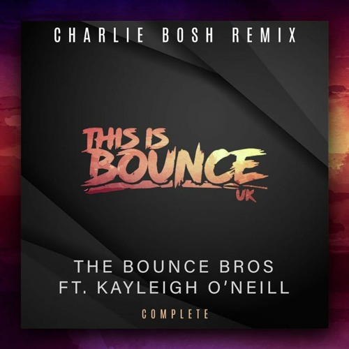 Bounce Bros Ft Kayleigh O'Neill - Complete (Charlie Bosh Remix) **Out Now**