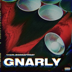 charlieonnafriday - Gnarly