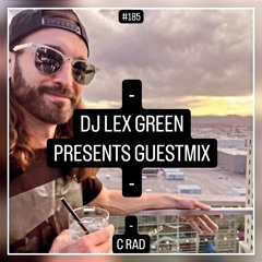DJ LEX GREEN DJ LEX GREEN presents GUESTMIX #185 - C RAD (US)