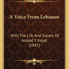 [Get] KINDLE 📪 A Voice From Lebanon: With The Life And Travels Of Assaad Y. Kayat (1
