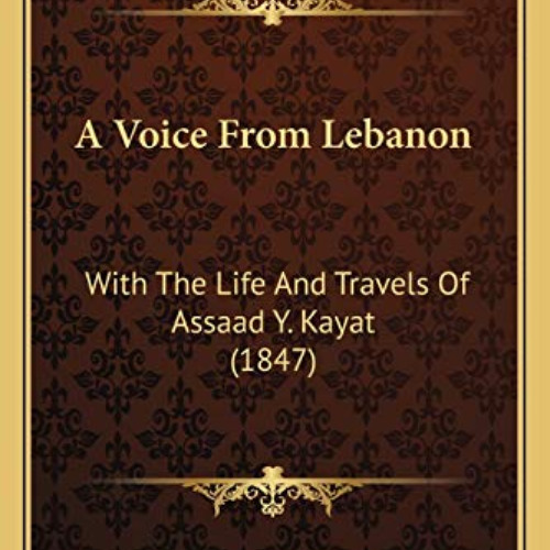 View EPUB 🖍️ A Voice From Lebanon: With The Life And Travels Of Assaad Y. Kayat (184