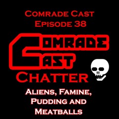 Aliens, Famine,  Pudding and  Meatballs - Comrade Cast Episode 38