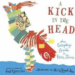 [ACCESS] PDF EBOOK EPUB KINDLE A Kick in the Head: An Everyday Guide to Poetic Forms by  Paul B. Jan