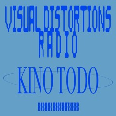 Visual Distortions Radio : 07 : KINO TODO