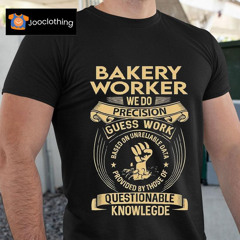 Bakery Worker We Do Precision Guesswork Questionable Knowledge Shirt