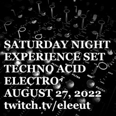 AUG 27, 2022 | SATURDAY NIGHT EXPERIENCE SET | TECHNO * ACID * ELECTRO