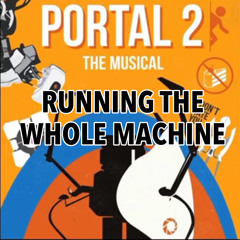 Running The Whole Machine - Portal 2 The Musical