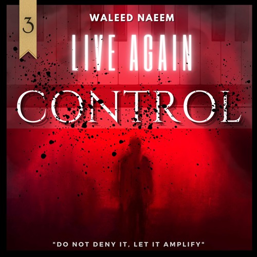 Live Again (3) Control, "Do Not Deny It, Let It Amplify"