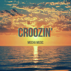 CROOZIN’ - Mocha Music (Free Download)