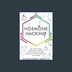 Read eBook [PDF] 📕 Hormone Hacking: The Functional Medicine Approach to Treating Fatigue, Obesity,