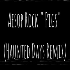 Aesop Rock "Pigs" (Haunted Days Remix)