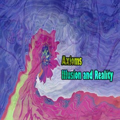 Axioms - Illusion And Reality.