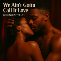 We Ain't Gotta Call It Love