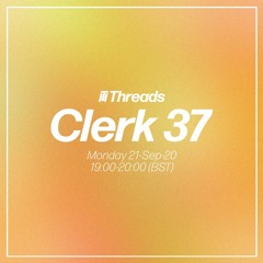 Clerk 37 - Threads Radio - 21-Sep-20