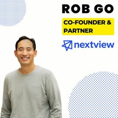 Episode 331: Rob Go - Co-Founder & Partner, NextView Ventures