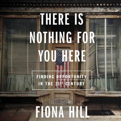 Fiona Hill on Deindustrialization, Despair and Demagoguery