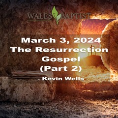 March 3, 2024 The Resurrection Gospel (Part 2) - Kevin Wells