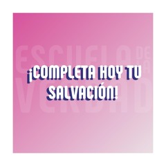 Completa hoy Tu salvación