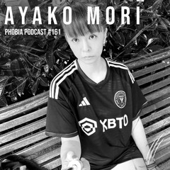 PHOBIA PODCAST 161 ||| AYAKO MORI