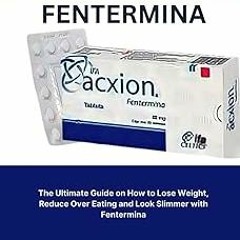 ~[Read]~ [PDF] ACXION FENTERMINA: The Ultimate Guide On How To Lose Weight, Reduce Over Eating