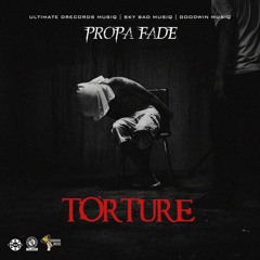 Propa Fade - Torture [Too Emotional Riddim]