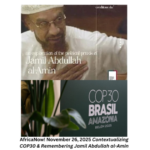 AfricaNow! Nov. 26, 2025 Contextualizing COP30 & Remembering Jamil Abduallah al-Amin