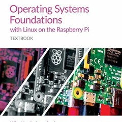 GET [PDF EBOOK EPUB KINDLE] Operating Systems Foundations with Linux on the Raspberry Pi: Textbook b