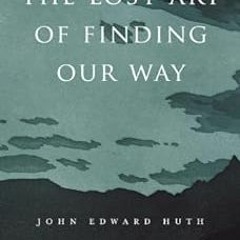 GET [KINDLE PDF EBOOK EPUB] The Lost Art of Finding Our Way by John Edward Huth 📙