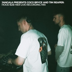 JANGALA PRESENTS COCO BRYCE & TIM REAPER: HOOD B2B HIER LIVE RECORDING MIX