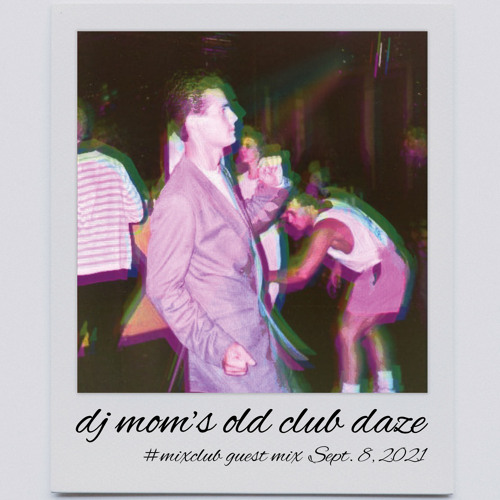 DJ MOM's Old Club Daze #MixClub Guest Mix Sept. 8, 2021