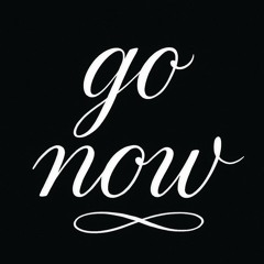 go now