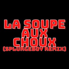 La Soupe Aux Choux - ( SPLURGEBOY Remix )