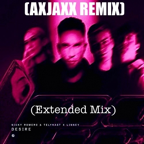 Desire-Nicky Romero, Telykast, Linney (AXJAXX Remix Extended)
