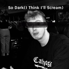 So Dark (I Think I’ll Scream): (Prod Von Vozzo)