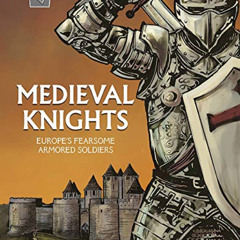 VIEW EBOOK √ Medieval Knights: Europe's Fearsome Armored Soldiers (Graphic History: W