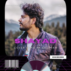 Shayad | Arijit singh | cover song | Shubham arya.mp3