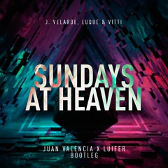 J. Velarde, Luque & Vitti - Sundays At Heaven (Juan Valencia X Luifer Bootleg)