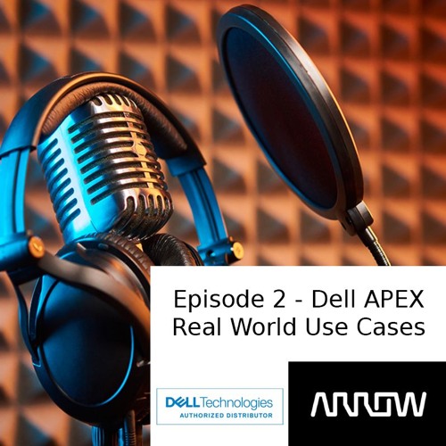 Dell Technologies Podcasts - Dell APEX Real World Use Cases - Episode 2