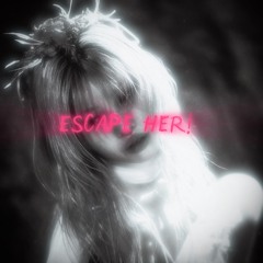 Escape her!