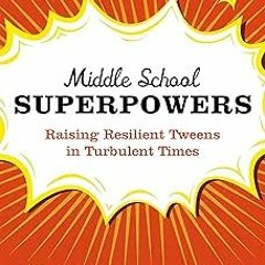 @* PDF Middle School Superpowers: Raising Resilient Tweens in Turbulent Times BY: Phyllis L. Fa