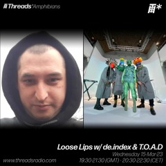 Loose Lips w/ de.index & T.O.A.D (*Amphibians) - 15-Mar-23 I Threads