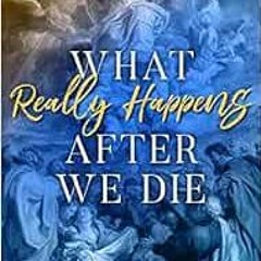 ❤️ Download What Really Happens after We Die: How We Know There Will Be Hugs in Heaven! by James